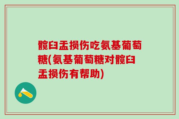 髋臼盂损伤吃氨基葡萄糖(氨基葡萄糖对髋臼盂损伤有帮助)
