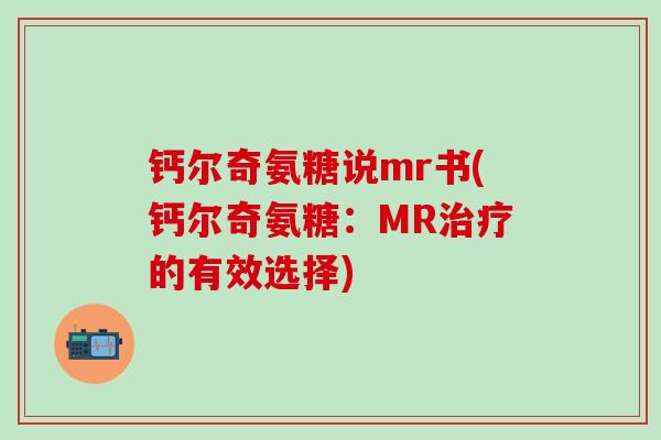钙尔奇氨糖说mr书(钙尔奇氨糖：MR治疗的有效选择)