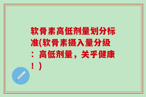 软骨素高低剂量划分标准(软骨素摄入量分级：高低剂量，关乎健康！)
