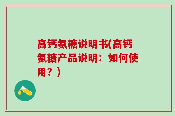 高钙氨糖说明书(高钙氨糖产品说明：如何使用？)