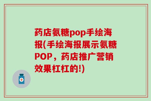药店氨糖pop手绘海报(手绘海报展示氨糖POP，药店推广营销效果杠杠的!)