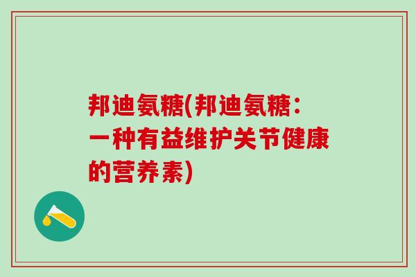 邦迪氨糖(邦迪氨糖：一种有益维护关节健康的营养素)