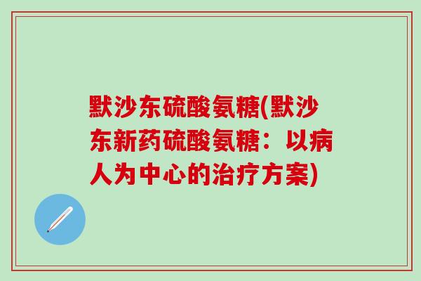 默沙东硫酸氨糖(默沙东新药硫酸氨糖：以病人为中心的治疗方案)
