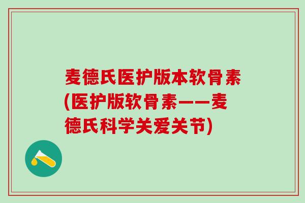麦德氏医护版本软骨素(医护版软骨素——麦德氏科学关爱关节)
