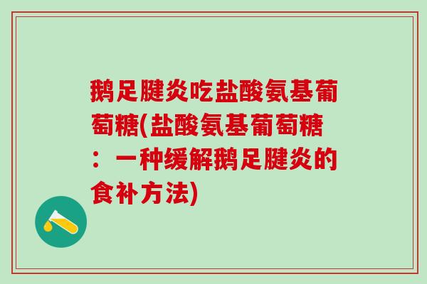 鹅足腱炎吃盐酸氨基葡萄糖(盐酸氨基葡萄糖：一种缓解鹅足腱炎的食补方法)