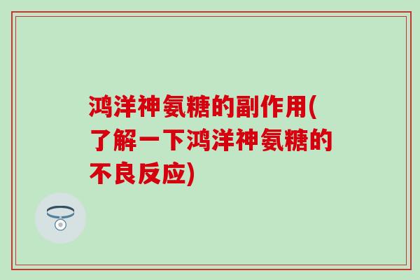鸿洋神氨糖的副作用(了解一下鸿洋神氨糖的不良反应)