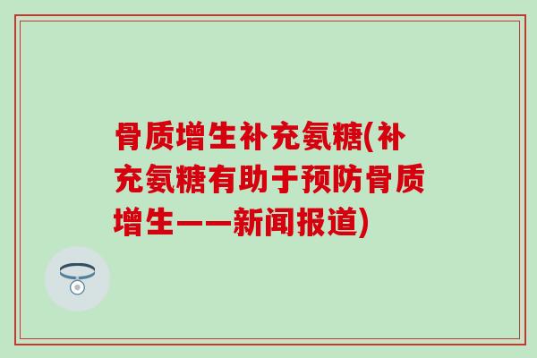 骨质增生补充氨糖(补充氨糖有助于预防骨质增生——新闻报道)