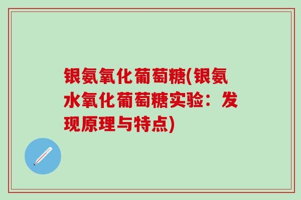 银氨氧化葡萄糖(银氨水氧化葡萄糖实验：发现原理与特点)