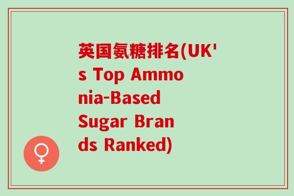 英国氨糖排名(UK's Top Ammonia-Based Sugar Brands Ranked)