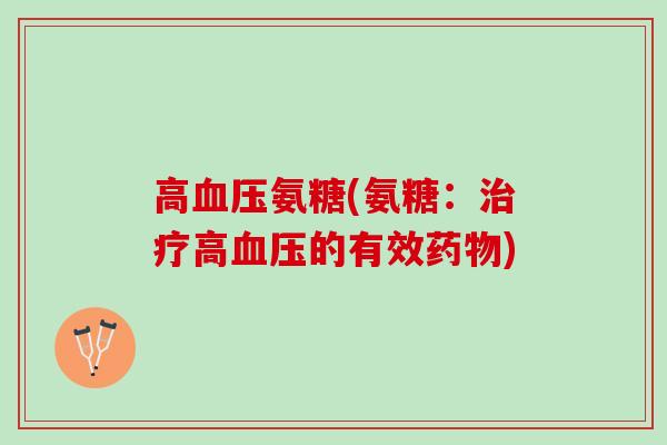 高血压氨糖(氨糖：治疗高血压的有效药物)