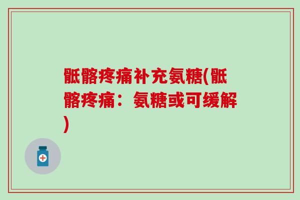 骶髂疼痛补充氨糖(骶髂疼痛：氨糖或可缓解)