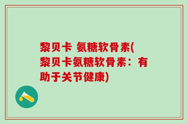 黎贝卡 氨糖软骨素(黎贝卡氨糖软骨素：有助于关节健康)