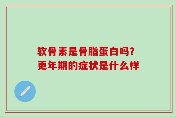 软骨素是骨脂蛋白吗？的症状是什么样