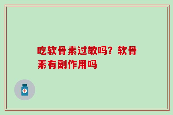 吃软骨素吗?软骨素有副作用吗 吃软骨素吗?软骨素有副作用吗