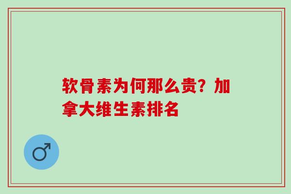 软骨素为何那么贵？加拿大维生素排名