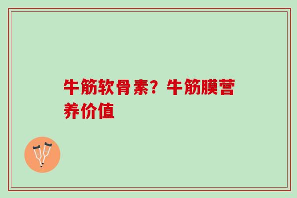 牛筋软骨素？牛筋膜营养价值