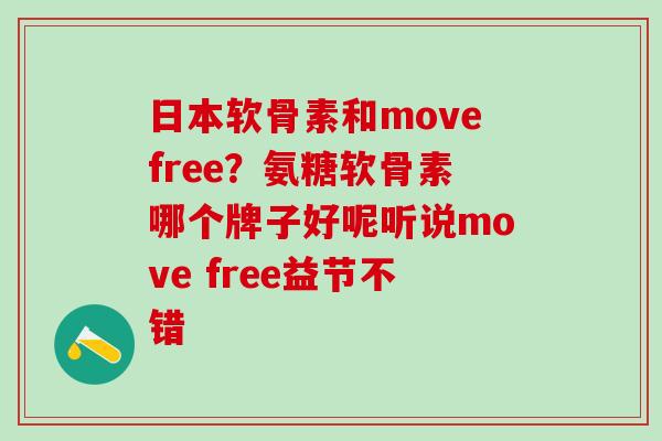 日本软骨素和movefree？氨糖软骨素哪个牌子好呢听说move free益节不错