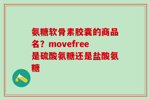 氨糖软骨素胶囊的商品名？movefree是硫酸氨糖还是盐酸氨糖