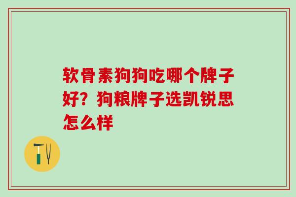 软骨素狗狗吃哪个牌子好？狗粮牌子选凯锐思怎么样