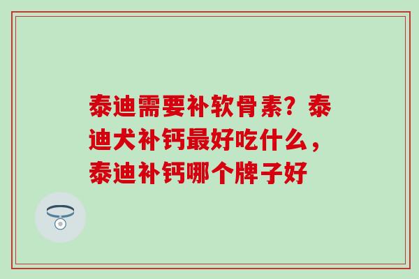 泰迪需要补软骨素？泰迪犬补钙最好吃什么，泰迪补钙哪个牌子好