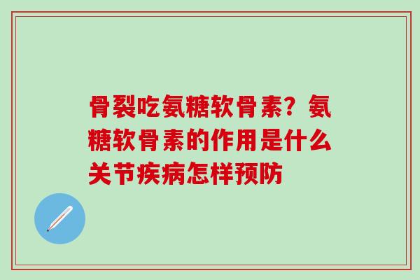 骨裂吃氨糖软骨素？氨糖软骨素的作用是什么关节疾病怎样预防