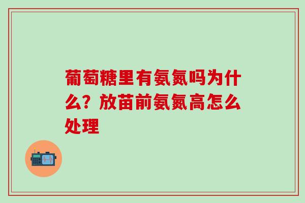 葡萄糖里有氨氮吗为什么？放苗前氨氮高怎么处理