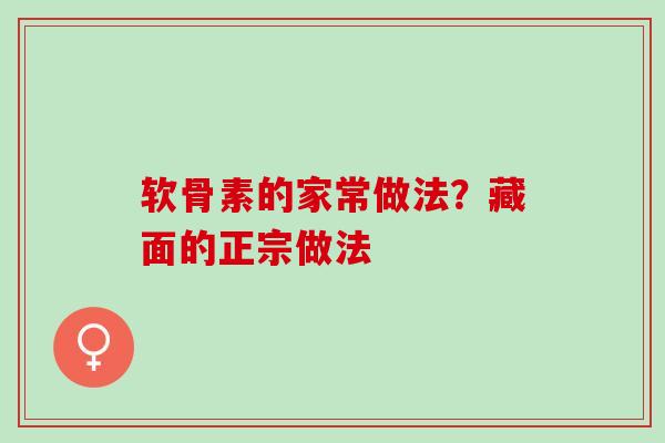 软骨素的家常做法？藏面的正宗做法