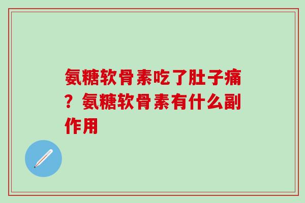 氨糖软骨素吃了肚子痛？氨糖软骨素有什么副作用