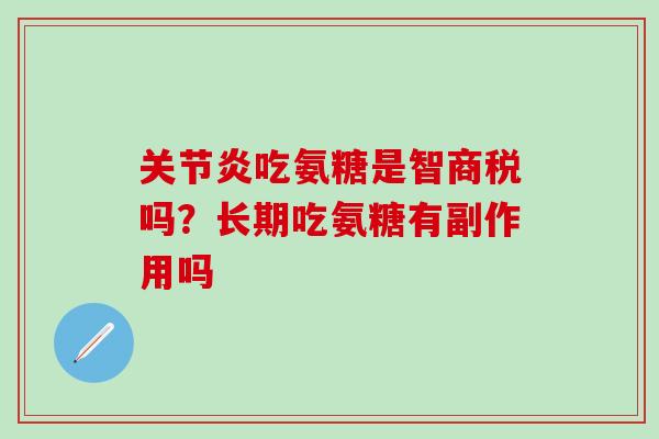 关节炎吃氨糖是智商税吗？长期吃氨糖有副作用吗