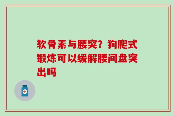 软骨素与腰突？狗爬式锻炼可以缓解腰间盘突出吗