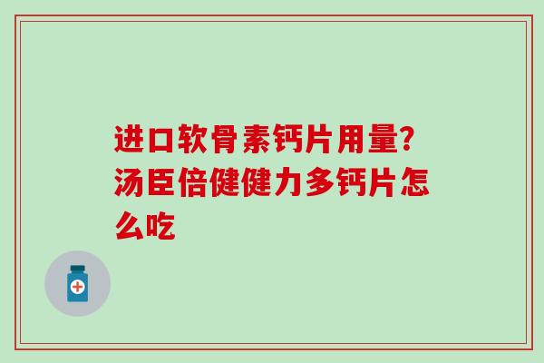 进口软骨素钙片用量?汤臣倍健健力多钙片怎么吃 进口软骨素钙片用量?汤臣倍健健力多钙片怎么吃