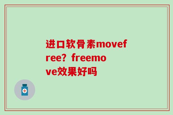 进口软骨素movefree？freemove效果好吗