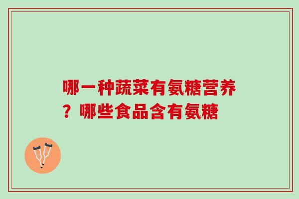 哪一种蔬菜有氨糖营养？哪些食品含有氨糖