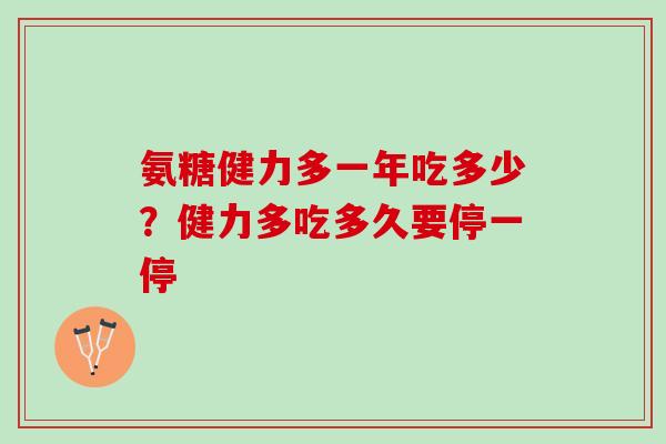 氨糖健力多一年吃多少？健力多吃多久要停一停