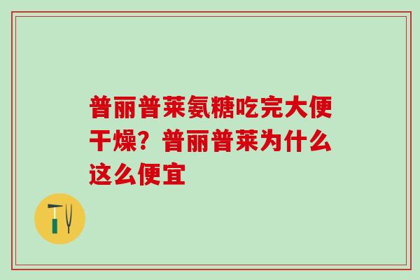 普丽普莱氨糖吃完大便干燥？普丽普莱为什么这么便宜
