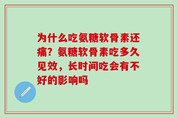 为什么吃氨糖软骨素还痛？氨糖软骨素吃多久见效，长时间吃会有不好的影响吗