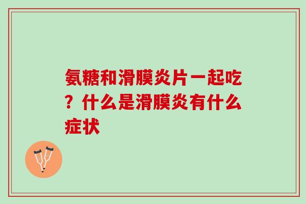 氨糖和滑膜炎片一起吃？什么是滑膜炎有什么症状