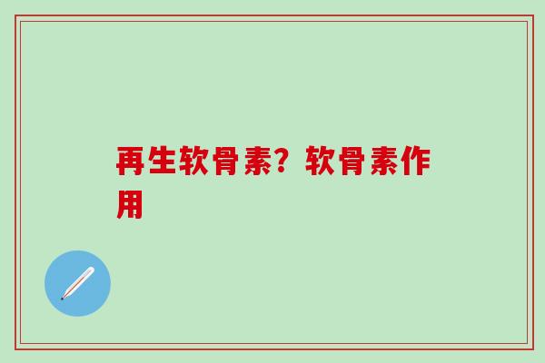 再生软骨素？软骨素作用