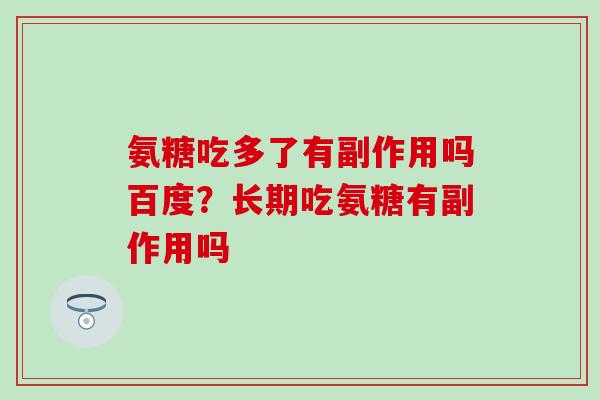 氨糖吃多了有副作用吗百度？长期吃氨糖有副作用吗
