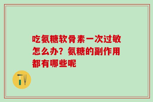 吃氨糖软骨素一次过敏怎么办？氨糖的副作用都有哪些呢