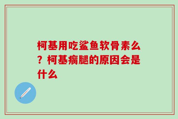 柯基用吃鲨鱼软骨素么？柯基瘸腿的原因会是什么