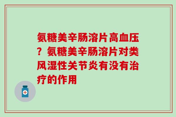 氨糖美辛肠溶片高血压？氨糖美辛肠溶片对类风湿性关节炎有没有治疗的作用