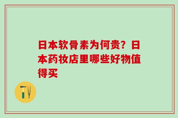 日本软骨素为何贵？日本药妆店里哪些好物值得买