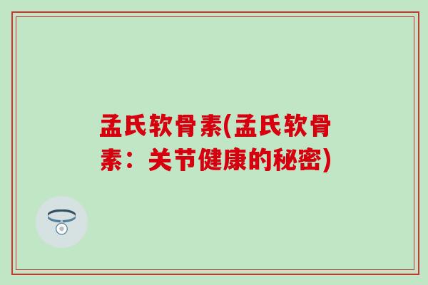 孟氏软骨素(孟氏软骨素:关节健康的秘密) 孟氏软骨素(孟氏软骨素:关节健康的秘密)