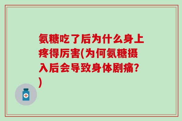 氨糖吃了后为什么身上疼得厉害(为何氨糖摄入后会导致身体剧痛？)