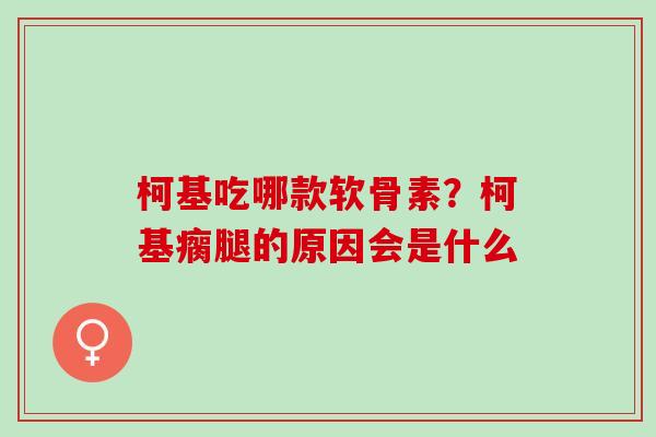 柯基吃哪款软骨素？柯基瘸腿的原因会是什么