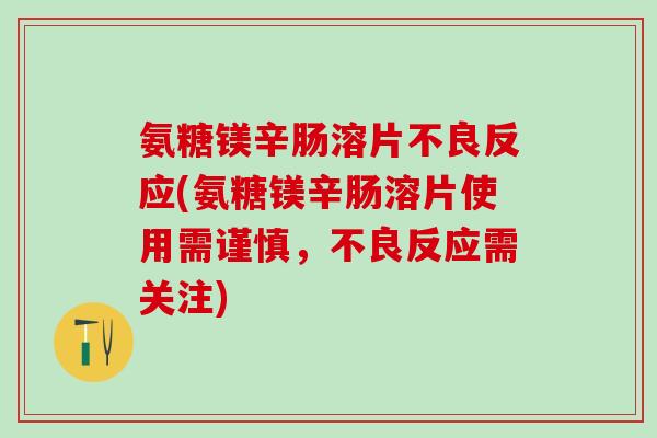 氨糖镁辛肠溶片不良反应(氨糖镁辛肠溶片使用需谨慎，不良反应需关注)