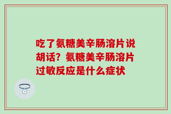吃了氨糖美辛肠溶片说胡话？氨糖美辛肠溶片过敏反应是什么症状