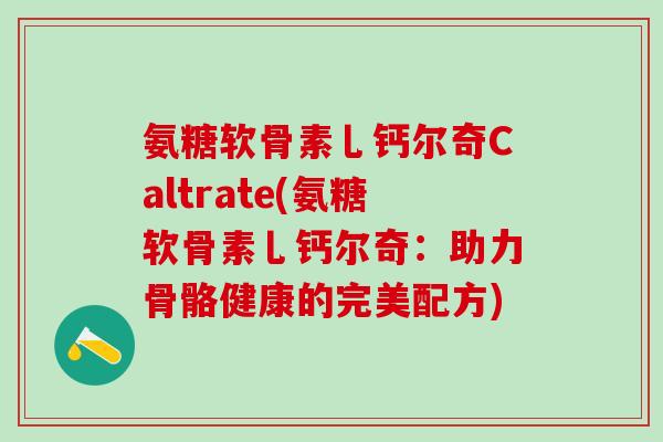 氨糖软骨素乚钙尔奇Caltrate(氨糖软骨素乚钙尔奇：助力骨骼健康的完美配方)