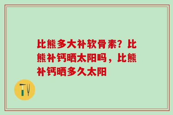 比熊多大补软骨素？比熊补钙晒太阳吗，比熊补钙晒多久太阳